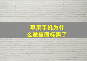 苹果手机为什么微信图标黑了