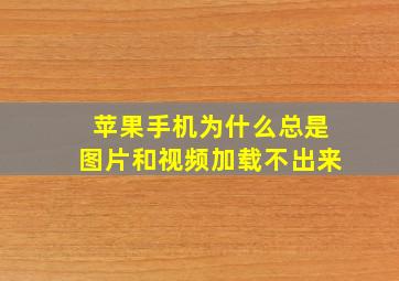 苹果手机为什么总是图片和视频加载不出来