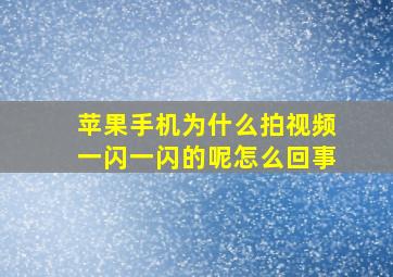 苹果手机为什么拍视频一闪一闪的呢怎么回事