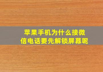 苹果手机为什么接微信电话要先解锁屏幕呢