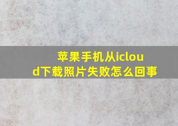 苹果手机从icloud下载照片失败怎么回事