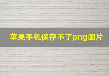 苹果手机保存不了png图片