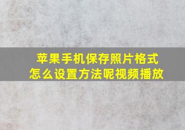 苹果手机保存照片格式怎么设置方法呢视频播放