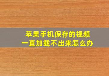 苹果手机保存的视频一直加载不出来怎么办