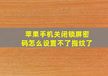 苹果手机关闭锁屏密码怎么设置不了指纹了