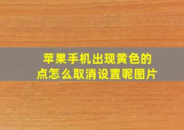 苹果手机出现黄色的点怎么取消设置呢图片