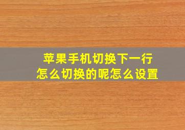 苹果手机切换下一行怎么切换的呢怎么设置