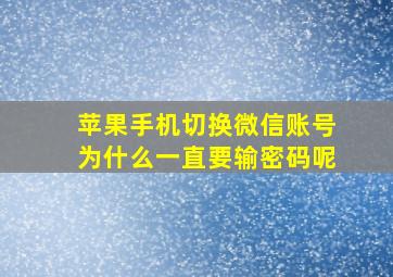 苹果手机切换微信账号为什么一直要输密码呢