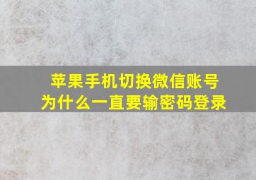 苹果手机切换微信账号为什么一直要输密码登录