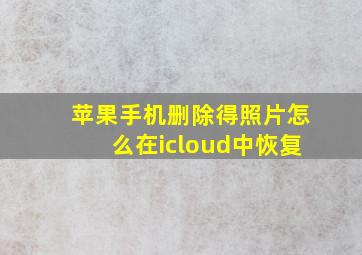 苹果手机删除得照片怎么在icloud中恢复