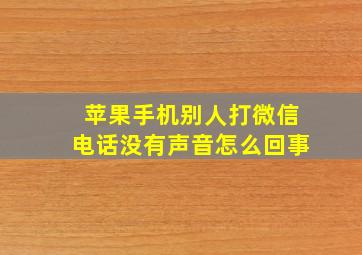 苹果手机别人打微信电话没有声音怎么回事