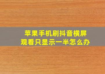 苹果手机刷抖音横屏观看只显示一半怎么办