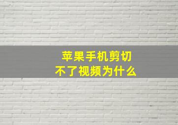 苹果手机剪切不了视频为什么