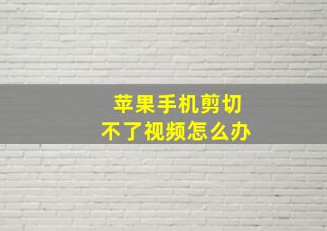 苹果手机剪切不了视频怎么办