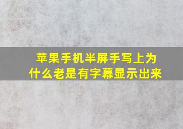 苹果手机半屏手写上为什么老是有字幕显示出来