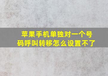 苹果手机单独对一个号码呼叫转移怎么设置不了