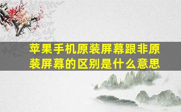 苹果手机原装屏幕跟非原装屏幕的区别是什么意思