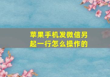 苹果手机发微信另起一行怎么操作的