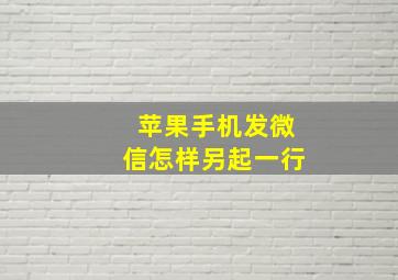 苹果手机发微信怎样另起一行