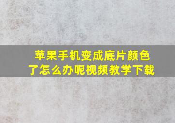 苹果手机变成底片颜色了怎么办呢视频教学下载