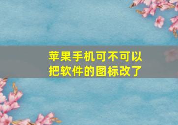 苹果手机可不可以把软件的图标改了