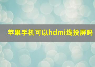 苹果手机可以hdmi线投屏吗