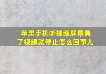 苹果手机听视频屏幕黑了视频就停止怎么回事儿