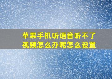 苹果手机听语音听不了视频怎么办呢怎么设置