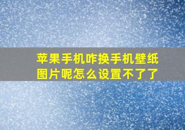 苹果手机咋换手机壁纸图片呢怎么设置不了了