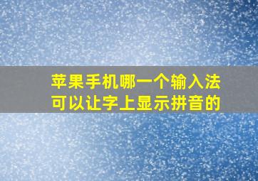 苹果手机哪一个输入法可以让字上显示拼音的