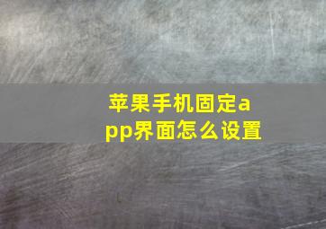 苹果手机固定app界面怎么设置