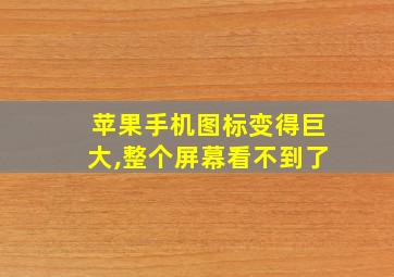 苹果手机图标变得巨大,整个屏幕看不到了