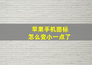 苹果手机图标怎么变小一点了