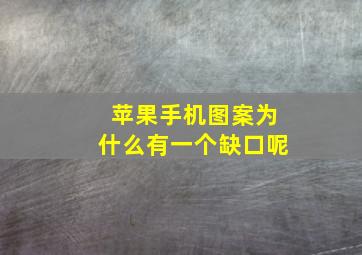 苹果手机图案为什么有一个缺口呢