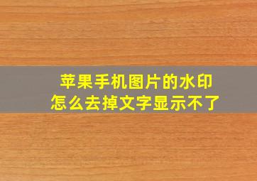 苹果手机图片的水印怎么去掉文字显示不了