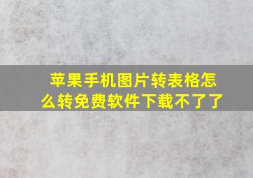 苹果手机图片转表格怎么转免费软件下载不了了