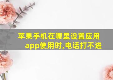 苹果手机在哪里设置应用app使用时,电话打不进