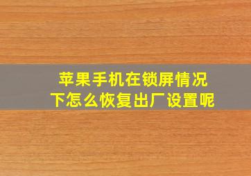 苹果手机在锁屏情况下怎么恢复出厂设置呢