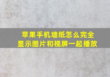 苹果手机墙纸怎么完全显示图片和视屏一起播放