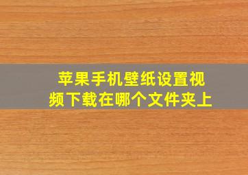 苹果手机壁纸设置视频下载在哪个文件夹上