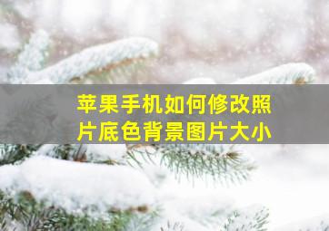 苹果手机如何修改照片底色背景图片大小