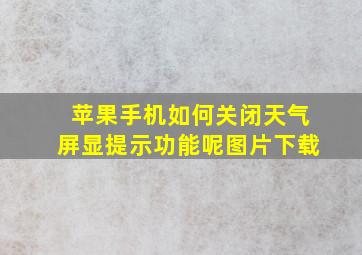 苹果手机如何关闭天气屏显提示功能呢图片下载