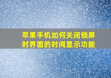 苹果手机如何关闭锁屏时界面的时间显示功能