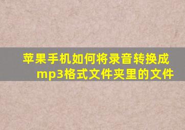 苹果手机如何将录音转换成mp3格式文件夹里的文件