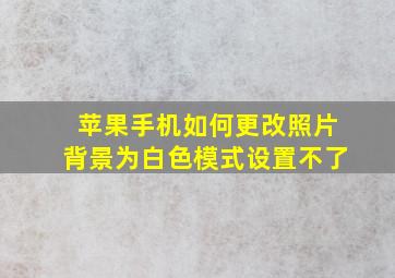 苹果手机如何更改照片背景为白色模式设置不了