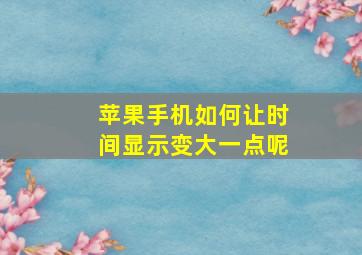 苹果手机如何让时间显示变大一点呢