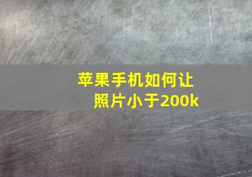 苹果手机如何让照片小于200k