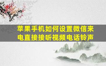 苹果手机如何设置微信来电直接接听视频电话铃声