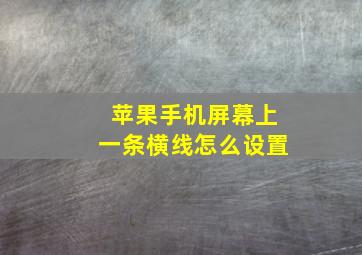 苹果手机屏幕上一条横线怎么设置