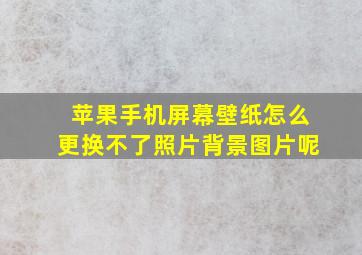 苹果手机屏幕壁纸怎么更换不了照片背景图片呢